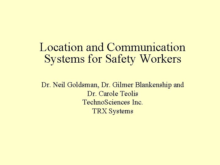 Location and Communication Systems for Safety Workers Dr. Neil Goldsman, Dr. Gilmer Blankenship and Location and Communication Systems for Safety Workers Dr. Neil Goldsman, Dr. Gilmer Blankenship and