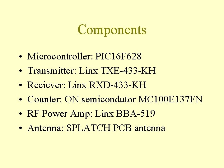 Components • • • Microcontroller: PIC 16 F 628 Transmitter: Linx TXE-433 -KH Reciever: Components • • • Microcontroller: PIC 16 F 628 Transmitter: Linx TXE-433 -KH Reciever: