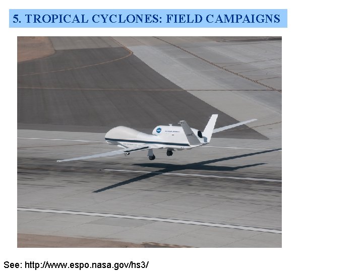 5. TROPICAL CYCLONES: FIELD CAMPAIGNS See: http: //www. espo. nasa. gov/hs 3/ 