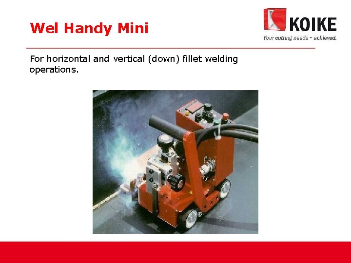 Wel Handy Mini For horizontal and vertical (down) fillet welding operations. 