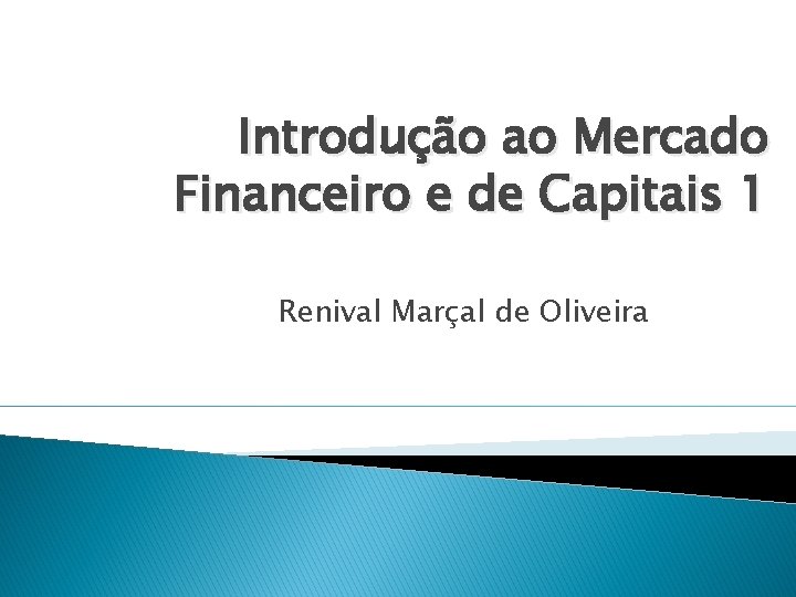 Introdução ao Mercado Financeiro e de Capitais 1 Renival Marçal de Oliveira 