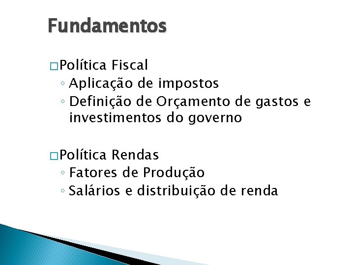 Fundamentos � Política Fiscal ◦ Aplicação de impostos ◦ Definição de Orçamento de gastos