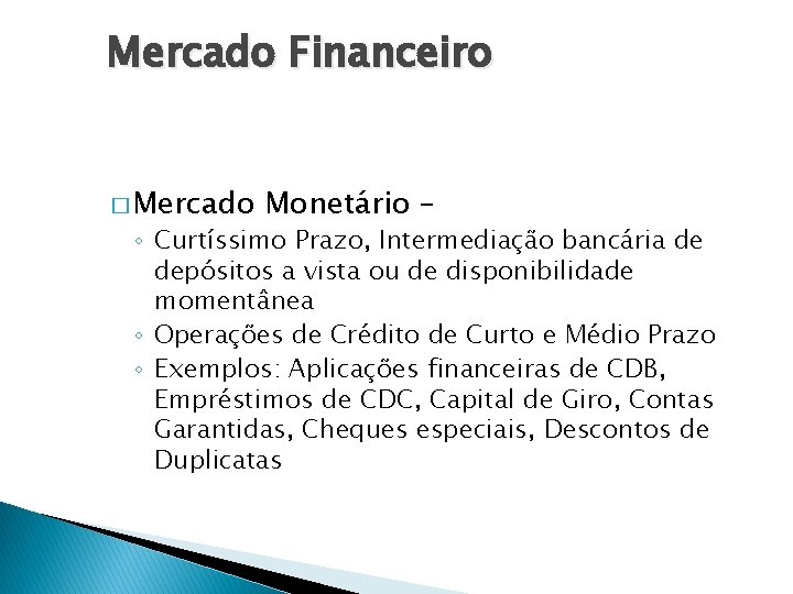 Mercado Financeiro � Mercado Monetário – ◦ Curtíssimo Prazo, Intermediação bancária de depósitos a