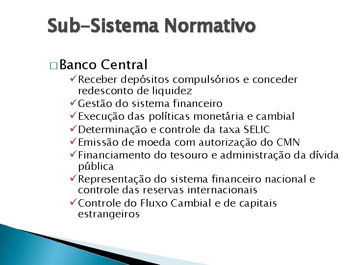 Sub-Sistema Normativo � Banco Central ü Receber depósitos compulsórios e conceder redesconto de liquidez