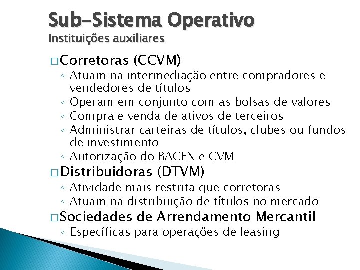 Sub-Sistema Operativo Instituições auxiliares � Corretoras (CCVM) ◦ Atuam na intermediação entre compradores e