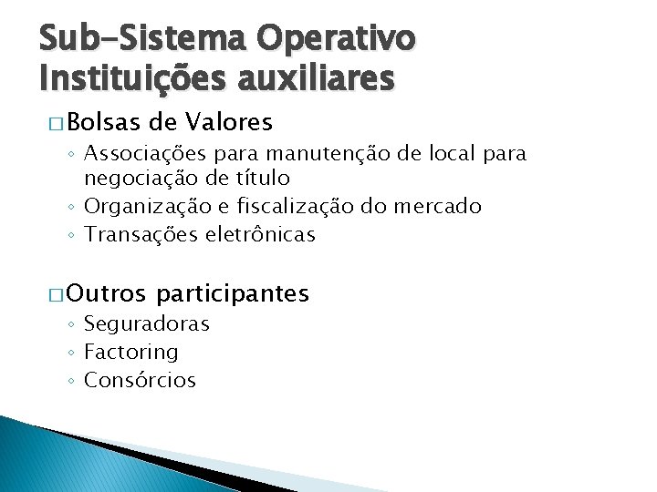 Sub-Sistema Operativo Instituições auxiliares � Bolsas de Valores ◦ Associações para manutenção de local