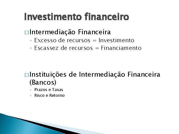 Investimento financeiro � Intermediação Financeira ◦ Excesso de recursos = Investimento ◦ Escassez de