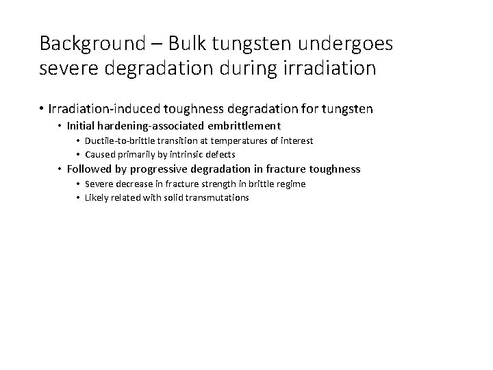 Background – Bulk tungsten undergoes severe degradation during irradiation • Irradiation-induced toughness degradation for