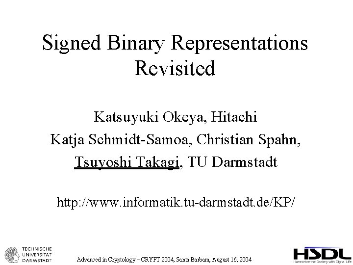 Signed Binary Representations Revisited Katsuyuki Okeya, Hitachi Katja Schmidt-Samoa, Christian Spahn, Tsuyoshi Takagi, TU