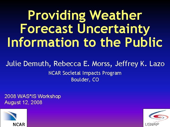 Providing Weather Forecast Uncertainty Information to the Public Julie Demuth, Rebecca E. Morss, Jeffrey