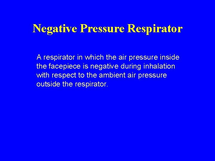 Negative Pressure Respirator A respirator in which the air pressure inside the facepiece is Negative Pressure Respirator A respirator in which the air pressure inside the facepiece is