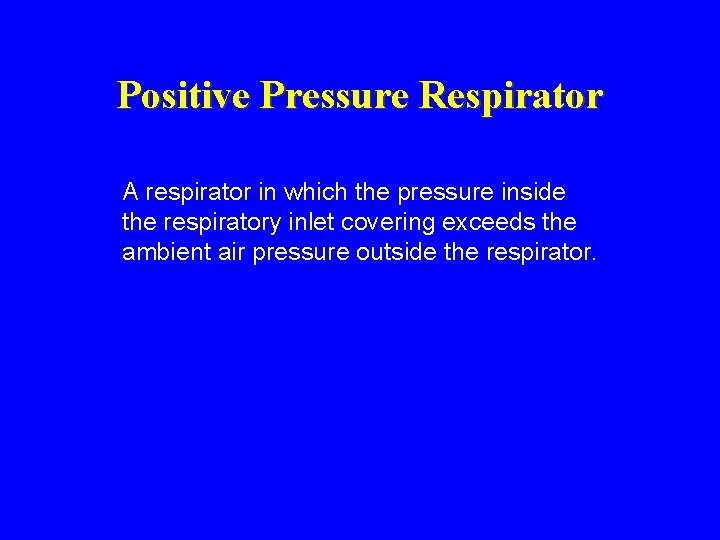 Positive Pressure Respirator A respirator in which the pressure inside the respiratory inlet covering Positive Pressure Respirator A respirator in which the pressure inside the respiratory inlet covering