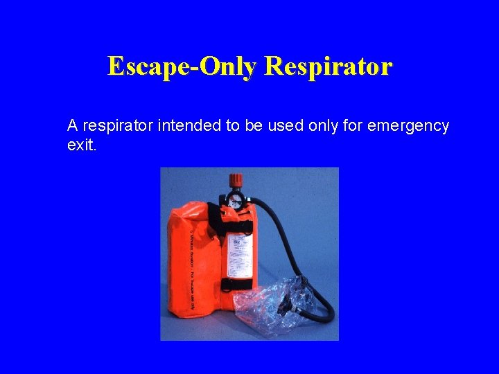 Escape-Only Respirator A respirator intended to be used only for emergency exit. Escape-Only Respirator A respirator intended to be used only for emergency exit.