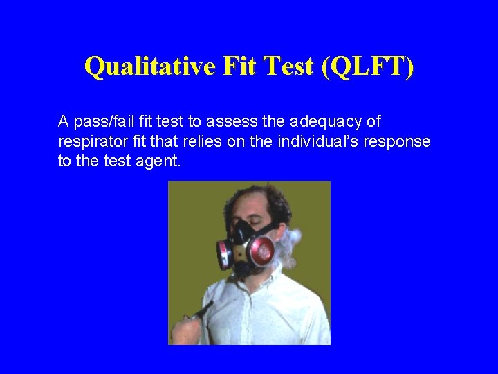 Qualitative Fit Test (QLFT) A pass/fail fit test to assess the adequacy of respirator Qualitative Fit Test (QLFT) A pass/fail fit test to assess the adequacy of respirator