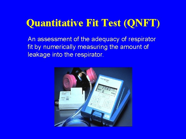 Quantitative Fit Test (QNFT) An assessment of the adequacy of respirator fit by numerically Quantitative Fit Test (QNFT) An assessment of the adequacy of respirator fit by numerically