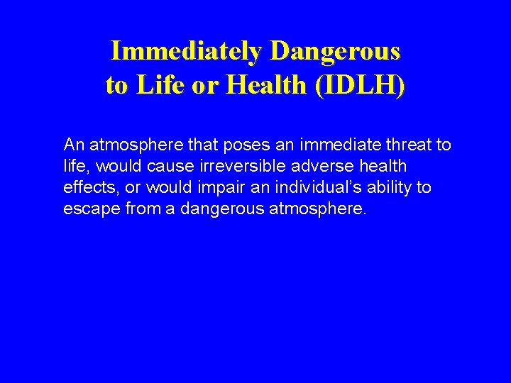 Immediately Dangerous to Life or Health (IDLH) An atmosphere that poses an immediate threat Immediately Dangerous to Life or Health (IDLH) An atmosphere that poses an immediate threat