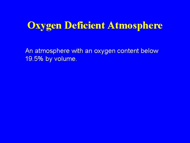 Oxygen Deficient Atmosphere An atmosphere with an oxygen content below 19. 5% by volume. Oxygen Deficient Atmosphere An atmosphere with an oxygen content below 19. 5% by volume.