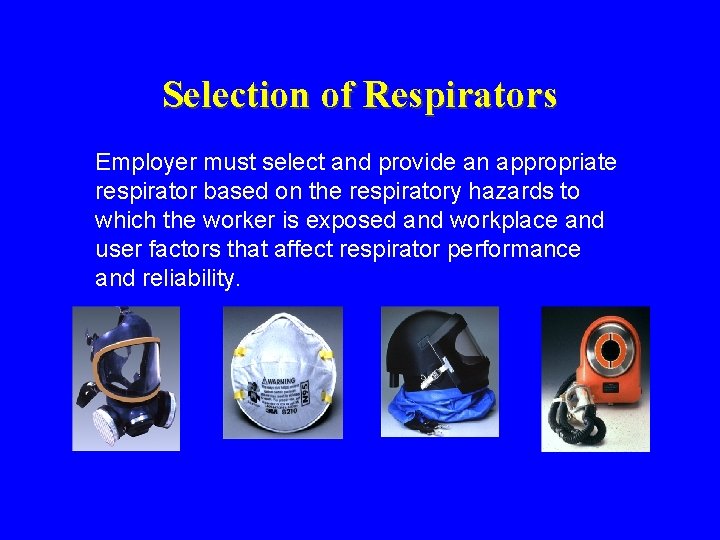 Selection of Respirators Employer must select and provide an appropriate respirator based on the Selection of Respirators Employer must select and provide an appropriate respirator based on the