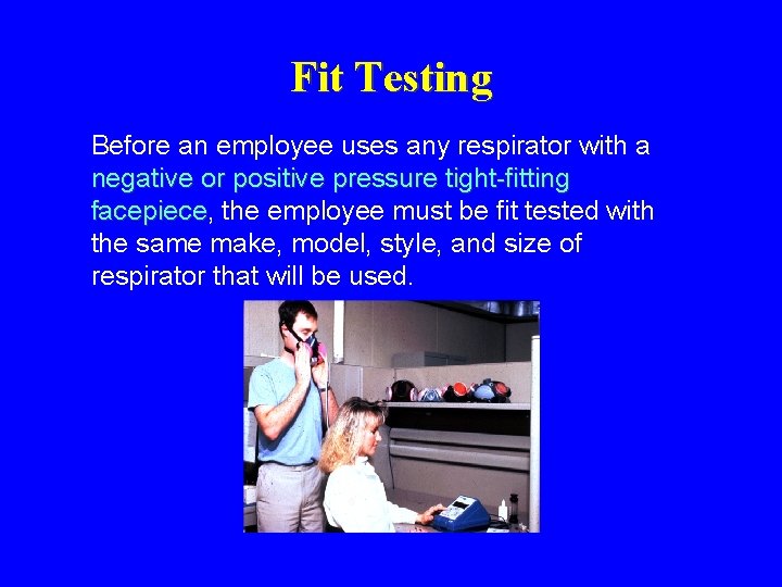 Fit Testing Before an employee uses any respirator with a negative or positive pressure Fit Testing Before an employee uses any respirator with a negative or positive pressure