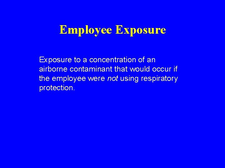 Employee Exposure to a concentration of an airborne contaminant that would occur if the Employee Exposure to a concentration of an airborne contaminant that would occur if the
