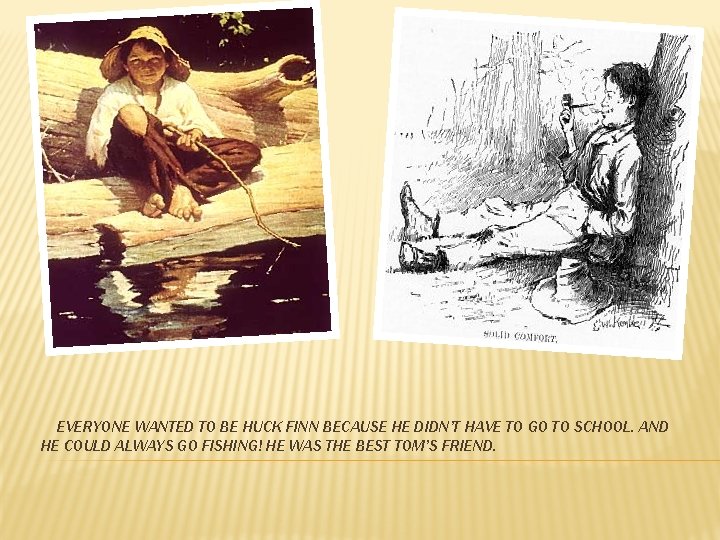 EVERYONE WANTED TO BE HUCK FINN BECAUSE HE DIDN’T HAVE TO GO TO SCHOOL.