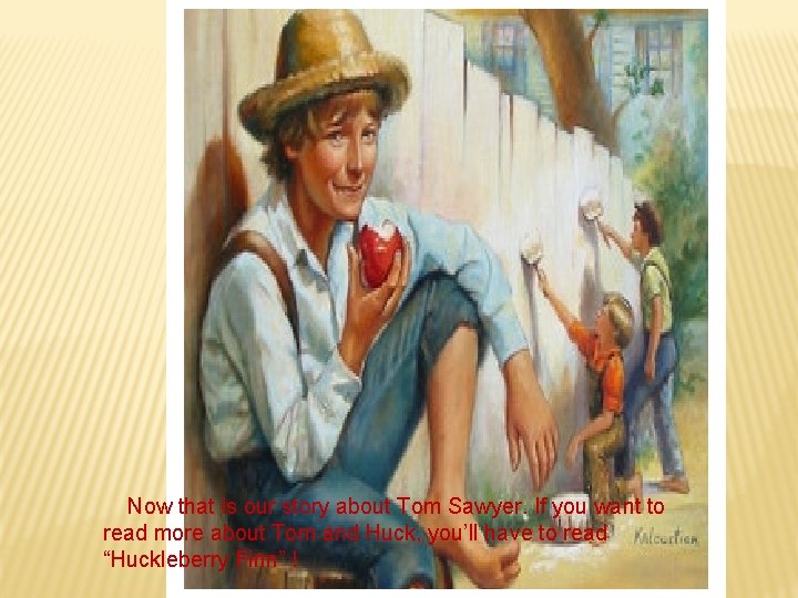 Now that is our story about Tom Sawyer. If you want to read more