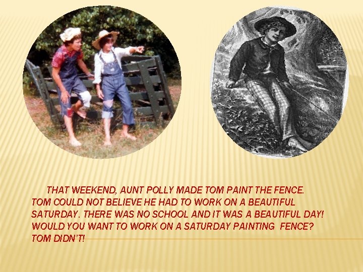 THAT WEEKEND, AUNT POLLY MADE TOM PAINT THE FENCE. TOM COULD NOT BELIEVE HE