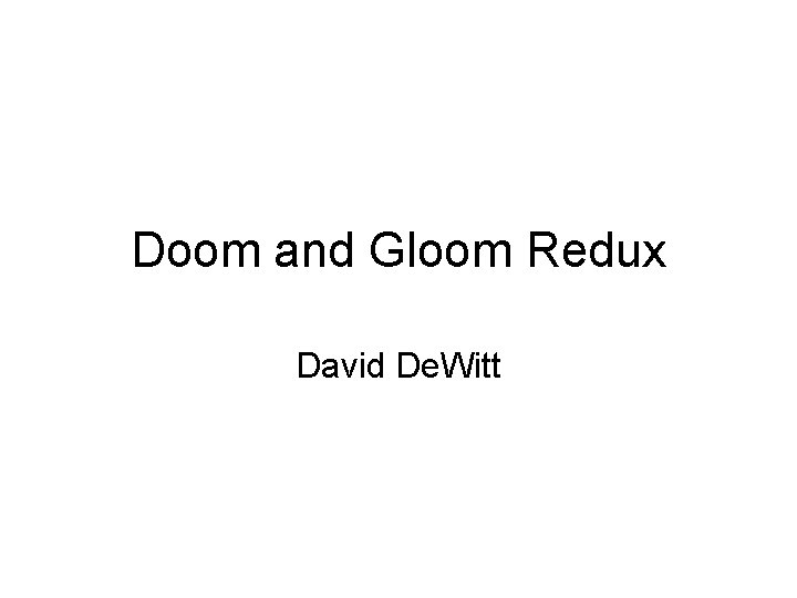 Doom and Gloom Redux David De. Witt 