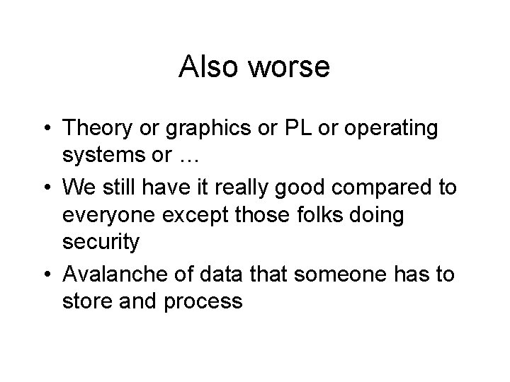 Also worse • Theory or graphics or PL or operating systems or … •