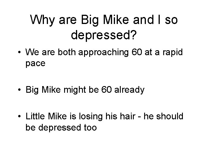 Why are Big Mike and I so depressed? • We are both approaching 60