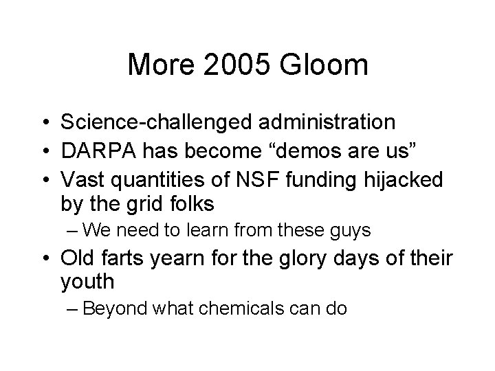 More 2005 Gloom • Science-challenged administration • DARPA has become “demos are us” •