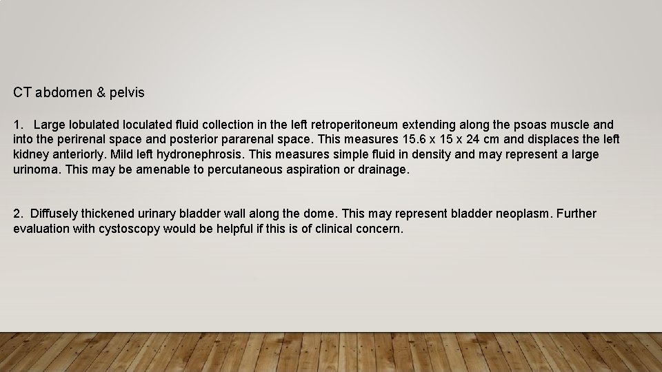 CT abdomen & pelvis 1. Large lobulated loculated fluid collection in the left retroperitoneum