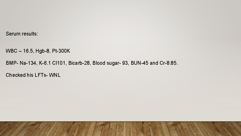 Serum results: WBC – 16. 5, Hgb-8, Pt-300 K BMP- Na-134, K-6. 1 Cl