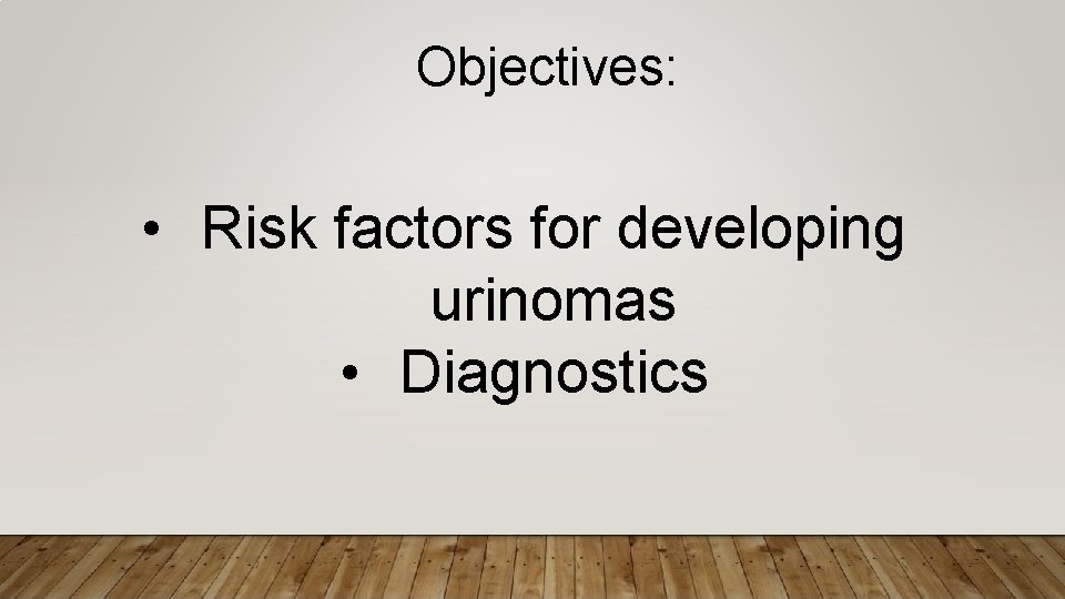 Objectives: • Risk factors for developing urinomas • Diagnostics 