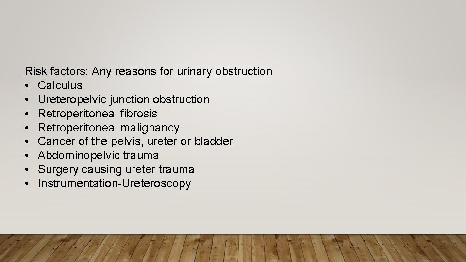 Risk factors: Any reasons for urinary obstruction • Calculus • Ureteropelvic junction obstruction •