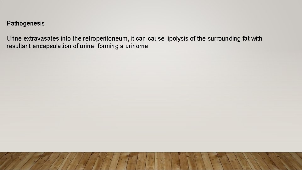 Pathogenesis Urine extravasates into the retroperitoneum, it can cause lipolysis of the surrounding fat