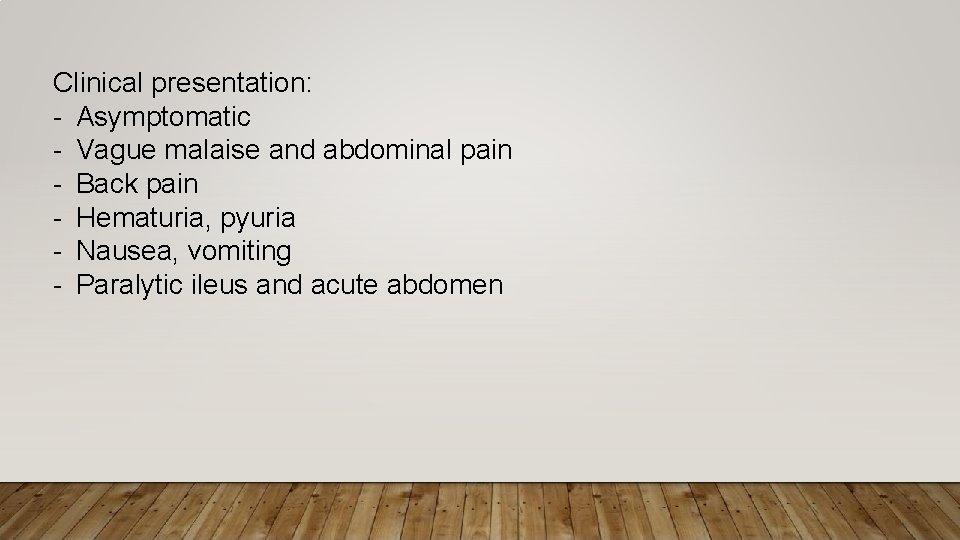 Clinical presentation: - Asymptomatic - Vague malaise and abdominal pain - Back pain -