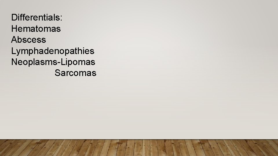 Differentials: Hematomas Abscess Lymphadenopathies Neoplasms-Lipomas Sarcomas Differentials: Hematomas Abscess Lymphadenopathies Neoplasms-Lipomas Sarcomas