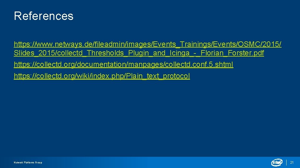 References https: //www. netways. de/fileadmin/images/Events_Trainings/Events/OSMC/2015/ Slides_2015/collectd_Thresholds_Plugin_and_Icinga_-_Florian_Forster. pdf https: //collectd. org/documentation/manpages/collectd. conf. 5. shtml https: