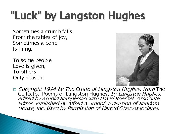 “Luck” by Langston Hughes Sometimes a crumb falls From the tables of joy, Sometimes