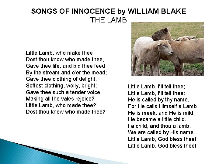 SONGS OF INNOCENCE by WILLIAM BLAKE THE LAMB Little Lamb, who make thee Dost