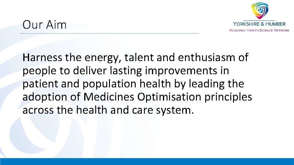 Our Aim Harness the energy, talent and enthusiasm of people to deliver lasting improvements