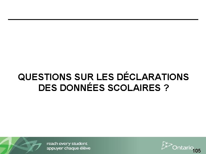 QUESTIONS SUR LES DÉCLARATIONS DES DONNÉES SCOLAIRES ? 105 