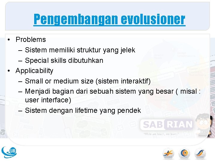 Pengembangan evolusioner • Problems – Sistem memiliki struktur yang jelek – Special skills dibutuhkan