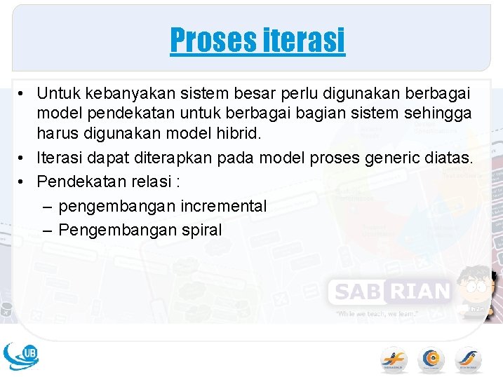 Proses iterasi • Untuk kebanyakan sistem besar perlu digunakan berbagai model pendekatan untuk berbagai