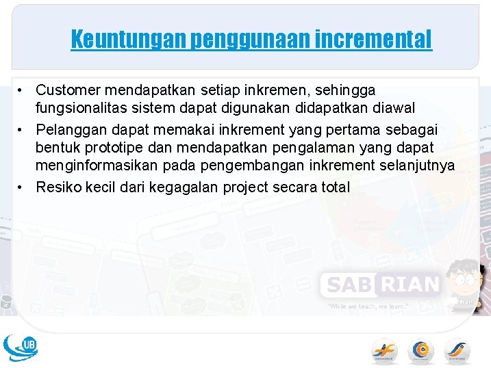 Keuntungan penggunaan incremental • Customer mendapatkan setiap inkremen, sehingga fungsionalitas sistem dapat digunakan didapatkan