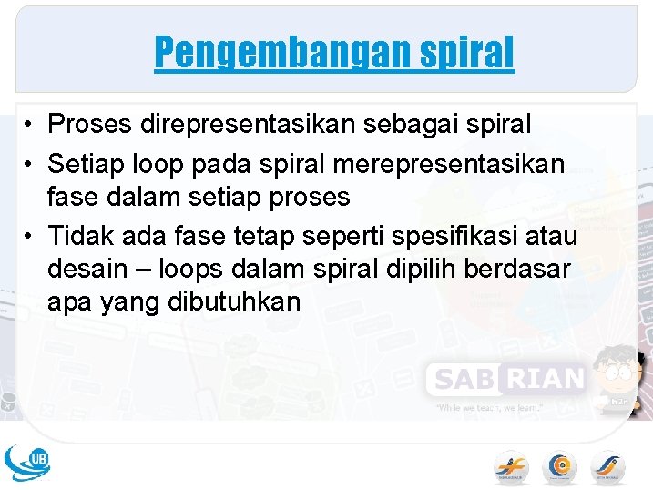 Pengembangan spiral • Proses direpresentasikan sebagai spiral • Setiap loop pada spiral merepresentasikan fase