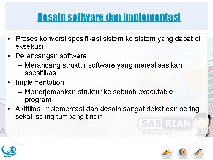 Desain software dan implementasi • Proses konversi spesifikasi sistem ke sistem yang dapat di