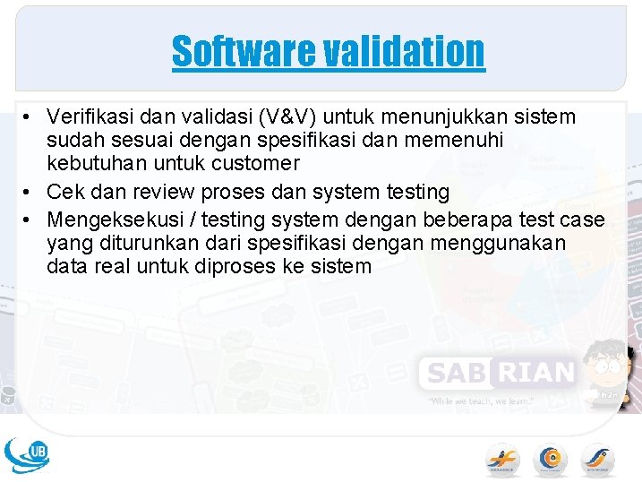 Software validation • Verifikasi dan validasi (V&V) untuk menunjukkan sistem sudah sesuai dengan spesifikasi