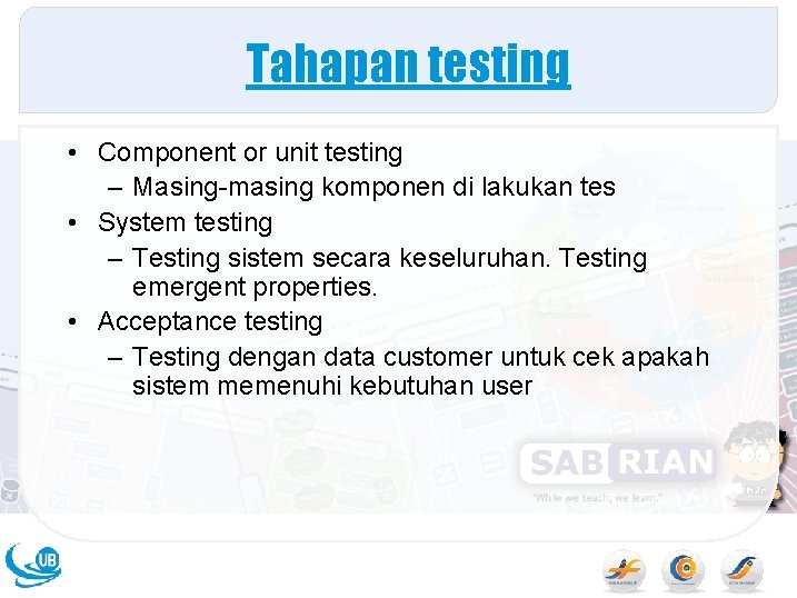 Tahapan testing • Component or unit testing – Masing-masing komponen di lakukan tes •